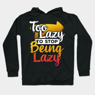 Too Lazy To Stop Being Lazy Hoodie